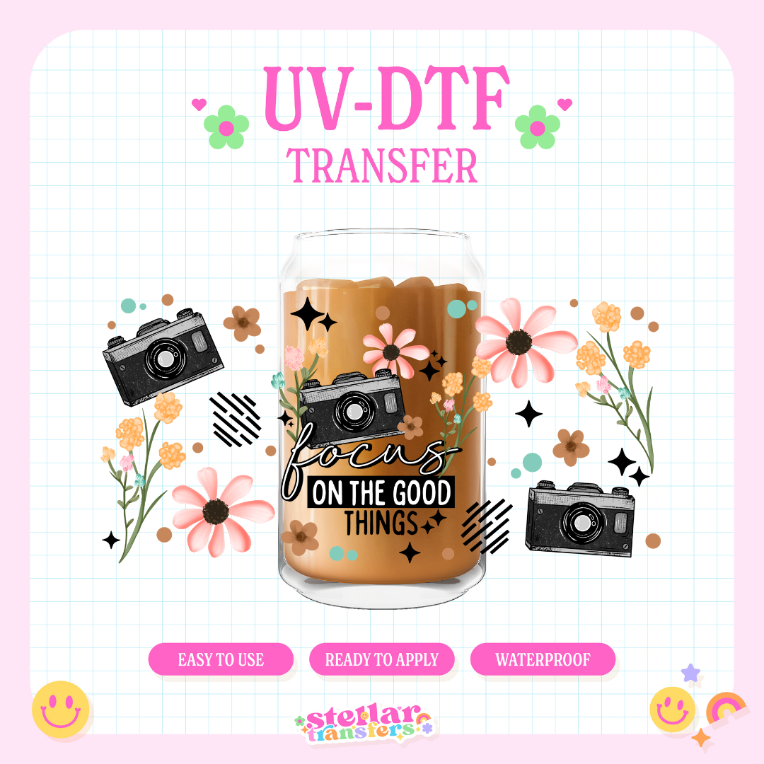 FOCUS ON THE GOOD THINGS - 16 OZ UV DTF