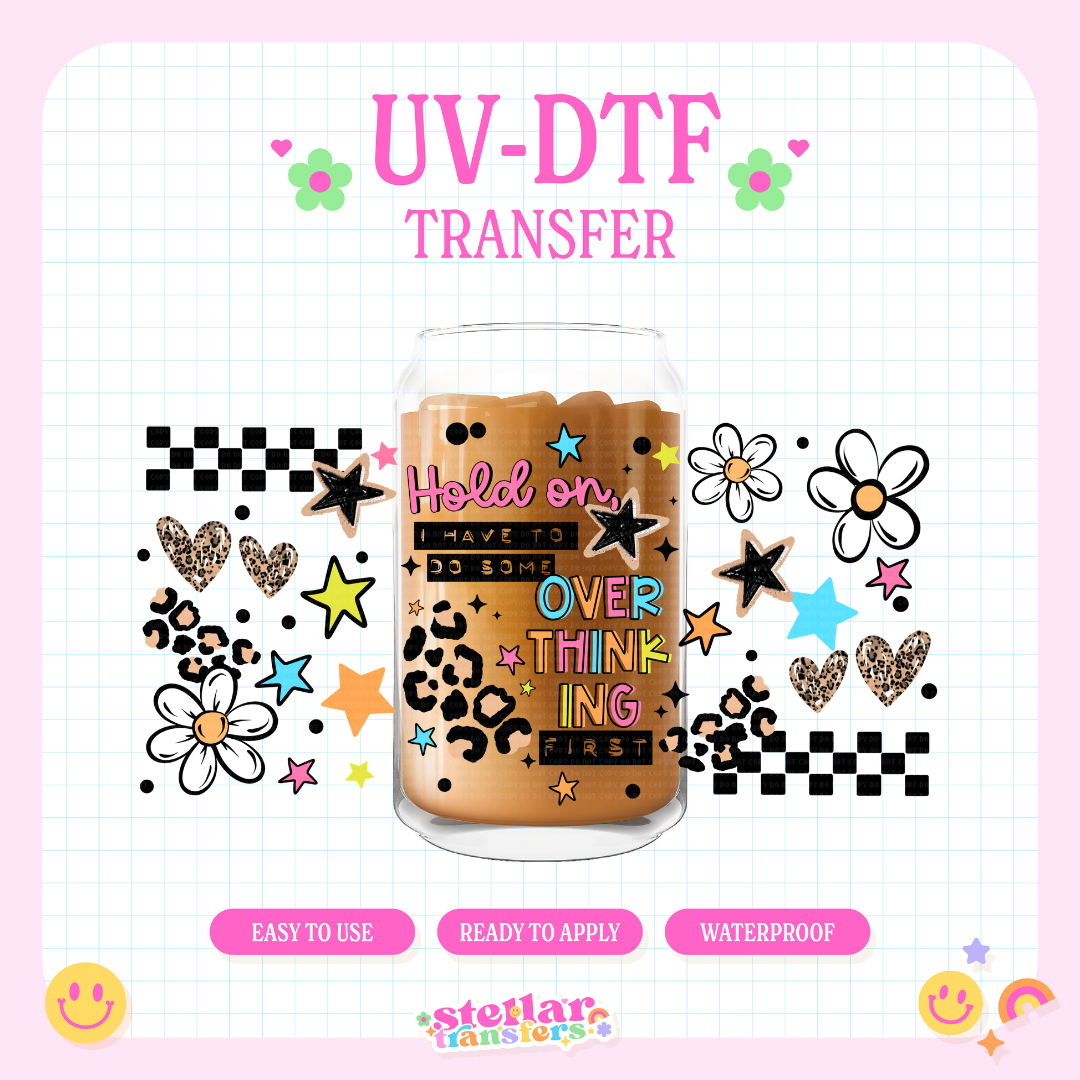 HOLD ON I HAVE TO DO SOME OVERTHINKING FIRST - 16 OZ UV DTF