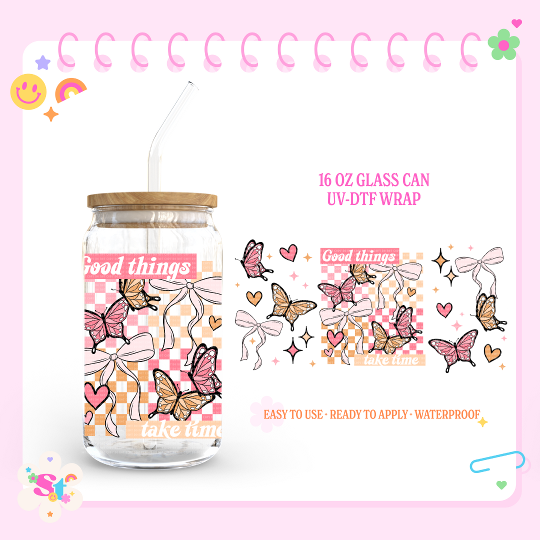 GOOD THINGS TAKE TIME - 16 OZ UV DTF