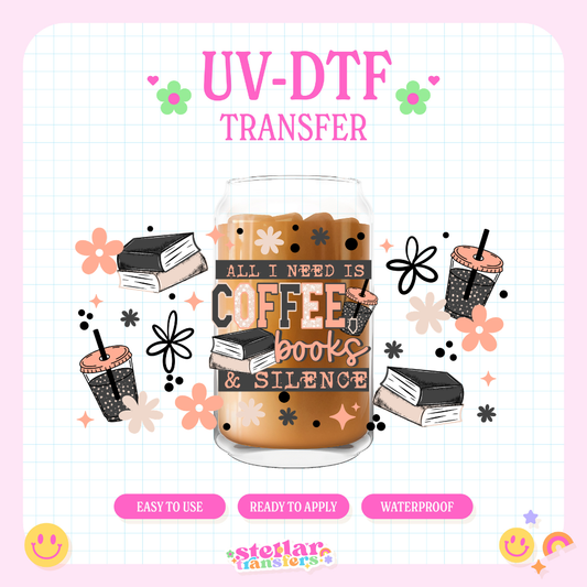 ALL I NEED IS COFFE, BOOKS AND SILENCE  - 16 OZ UV DTF