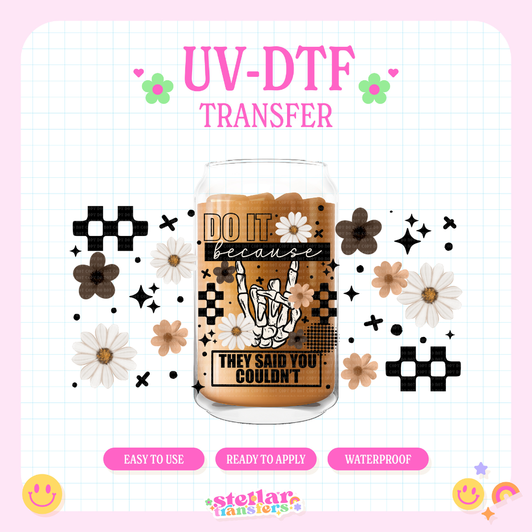 DO IT BECAUSE THEY SAID YOU COULDN'T - 16 OZ UV DTF