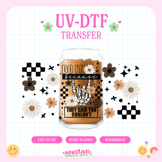DO IT BECAUSE THEY SAID YOU COULDN'T - 16 OZ UV DTF